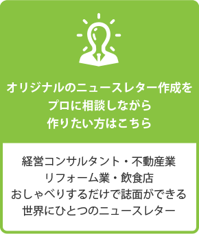 オリジナルのニュースレター作成をプロに相談しながら作りたい方はこちら　経営コンサルタント・不動産業・リフォーム業・飲食店　おしゃべりするだけで誌面ができる世界にひとつのニュースレター